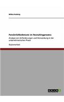 Persönlichkeitstests im Recruitingprozess: Analyse von Anforderungen und Verwendung in der unternehmerischen Praxis(German)