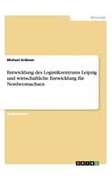 Entwicklung des Logistikzentrums Leipzig und wirtschaftliche Entwicklung für Nordwestsachsen: (German)