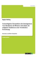 Sozioreligiöse Dynamiken der Immigration von Muslimen im Westen und Islam als religiöse Tradition in der westlichen Forschung
