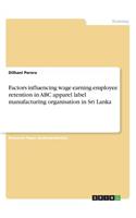 Factors Influencing Wage Earning Employee Retention in ABC Apparel Label Manufacturing Organisation in Sri Lanka