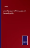 Anton Woensam von Worms, Maler und Xylograph zu Köln