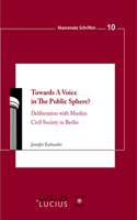 Towards A Voice in The Public Sphere?: Deliberation with Muslim Civil Society in Berlin(10 Maecenata Schriften)
