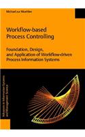 Workflow-Based Process Controlling. Foundation, Design, and Application of Workflow-Driven Process Information Systems.: (Band 6 Advances in Information Systems and Management Science)