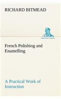 French Polishing and Enamelling A Practical Work of Instruction