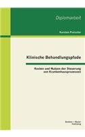 Klinische Behandlungspfade: Kosten und Nutzen der Steuerung von Krankenhausprozessen(German)