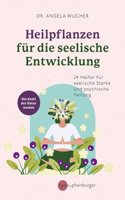 Heilpflanzen fur die seelische Entwicklung: 24 Helfer fur seelische Starke und psychische Heilung