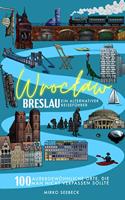 Breslau (Wroclaw) â€“ Ein alternativer Reisefuhrer: 100 auÃŸergewohnliche Orte, die man nicht verpassen sollte