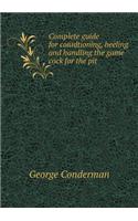 Complete guide for conidtioning, heeling and handling the game cock for the pit