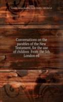 Conversations on the parables of the New Testament, for the use of children From the 5th London ed