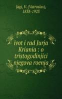 IVOT I RAD JURJA KRIANIA O TRISTOGODINJ