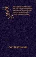 Der Einfluss des Klimas auf den Bau der Pflanzengewebe. Anatomisch-physiologische Untersuchungen in den Tropen (German Edition)