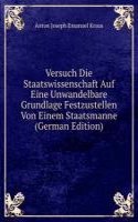 Versuch Die Staatswissenschaft Auf Eine Unwandelbare Grundlage Festzustellen Von Einem Staatsmanne (German Edition)