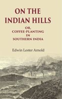 On the Indian Hills Or, Coffee-Planting in Southern India [Hardcover]