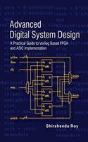 Advanced Digital System Design - A Practical Guide to Verilog Based FPGA and ASIC Implementation