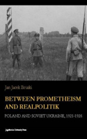 Between Prometheism and Realpolitik – Poland and Soviet Ukraine, 1921–1926