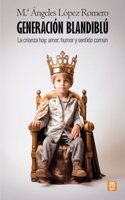 Generacion blandiblu: La crianza hoy: amor, humor y sentido comun