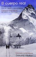 El cuerpo real (Shobogenzo Shinjin Gakudo): Estudiar la Via con el cuerpo y con la mente del maestro zen Eihei Dogen