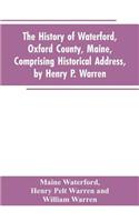 The History of Waterford, Oxford County, Maine, Comprising Historical Address, by Henry P. Warren; Record of Families, by REV. William Warren, D.D.; Centennial Proceedings, by Samuel Warren