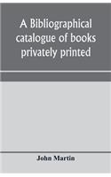 A bibliographical catalogue of books privately printed; including those of the Bannatyne, Maitland and Roxburghe clubs, and of the private presses at Darlington, Auchinleck, Lee priory, Newcastle, Middle Hill, and Strawberry Hill