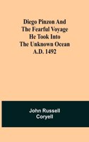 Diego Pinzon and the Fearful Voyage he took into the Unknown Ocean A.D. 1492