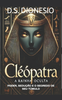 Cleópatra: A Rainha Oculta: Poder, Sedução E O Segredo de Seu Túmulo