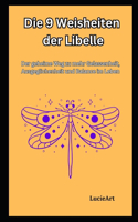 9 Weisheiten der Libelle: Der geheime Weg zu mehr Gelassenheit, Ausgeglichenheit und Balance im Leben