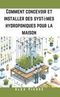 Comment concevoir et installer des systèmes hydroponiques pour la maison