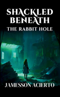 Shackled Beneath: The Rabbit Hole