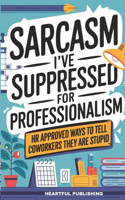 Sarcasm I've Suppressed for Professionalism