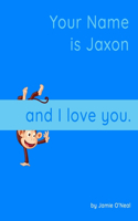 Your Name is Jaxon and I Love You: A Baby Book for Jaxon