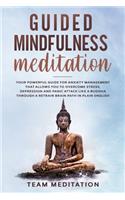 Guided Mindfulness Meditation: Your Powerful Guide for Anxiety Management That Allows You to Overcome Stress, Depression and Panic Attack Like a Buddha Through a Retrain Brain Pat