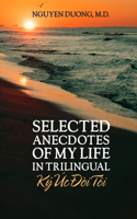 Selected Anecdotes Of My Life (K� Ức Đời T�i) (In Trilingual)