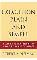 Execution Plain and Simple: Twelve Steps to Achieving Any Goal on Time and On Budget: Twelve Steps to Achieving Any Goal on Time and on Budget