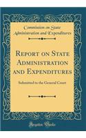 Report on State Administration and Expenditures: Submitted to the General Court (Classic Reprint)