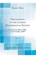 Proceedings of the London Mathematical Society, Vol. 20: From November, 1888, to November, 1889 (Classic Reprint): From November, 1888, to November, 1889 (Classic Reprint)