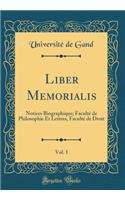 Liber Memorialis, Vol. 1: Notices Biographique; Faculté de Philosophie Et Lettres, Faculté de Droit (Classic Reprint)