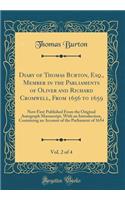 Diary of Thomas Burton, Esq., Member in the Parliaments of Oliver and Richard Cromwell, from 1656 to 1659, Vol. 2 of 4: Now First Published from the Original Autograph Manuscript, with an Introduction, Containing an Account of the Parliament of 165: Now First Published from the Original Autograph Manuscript, with an Introduction, Containing an Account of the Parliament of 1654