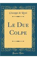 Le Due Colpe (Classic Reprint)