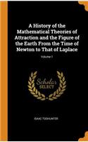 History of the Mathematical Theories of Attraction and the Figure of the Earth From the Time of Newton to That of Laplace; Volume 1