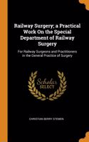 Railway Surgery; a Practical Work On the Special Department of Railway Surgery: For Railway Surgeons and Practitioners in the General Practice of Surgery