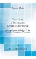 TraitÃ© de l'Assurance Contre l'Incendie: Suivi Des Statuts, Des Polices Et Des Tarifs Des Compagnies d'Assurance (Classic Reprint)