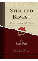 Still Und Bewegt: Zweite Sammlung Der Gedichte (Classic Reprint)