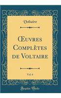?uvres Complètes de Voltaire, Vol. 6 (Classic Reprint)