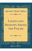 Lights and Shadows Among the Psalms (Classic Reprint)