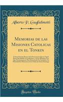 Memorias de las Misiones Catolicas en el Tonkin: Ó Sean Noticias Breves de la Persecucion Que en Aquel Reino Ha Sufrido el Catolicismo, y de los Martirios Con Que Novísimamente Han Demostrado Su Santidad y Su Divinidad los Misioneros de la Orden de