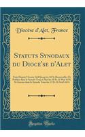 Statuts Synodaux du Dioce'se d'Alet: Faits Depuis l'Année 1640 Jusqu'en 1674; Renouvellez Et Publiez dans le Synode Tenu à Alet les 20 Et 21 Mai 1670, Et Encore dans le Synode Tenu les 17 Et 18 Avril 1674 (Classic Reprint)
