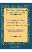 Second Annual Report of the Ohio Valley Historical Association: Comprising the Proceedings of the Second Annual Meeting, Held at Marietta, Ohio, November 28 and 29, 1908 (Classic Reprint)