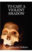 To Cast a Violent Shadow