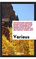 The Westward march of emigration in the United States: considered in its bearing upon the near future of Colorado and New Mexico. March, 1874