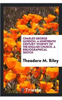 Charles George Gordon: A Nineteenth Century Worthy of the English Church, a ...